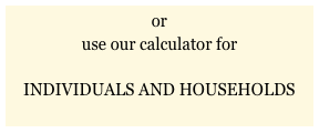 or
use our calculator for 

INDIVIDUALS AND HOUSEHOLDS
