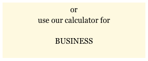 or
use our calculator for 

BUSINESS
